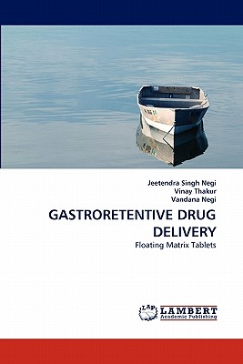 Gastroretentive Drug Delivery - Negi, Jeetendra Singh, and Thakur, Vinay, and Negi, Vandana