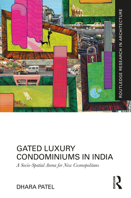 Gated Luxury Condominiums in India: A Socio-Spatial Arena for New Cosmopolitans - Patel, Dhara