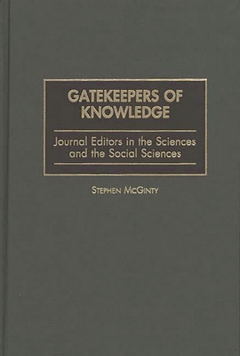 Gatekeepers of Knowledge: Journal Editors in the Sciences and the Social Sciences - McGinty, Stephen