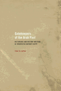 Gatekeepers of the Arab Past: Historians and History Writing in Twentieth-Century Egypt