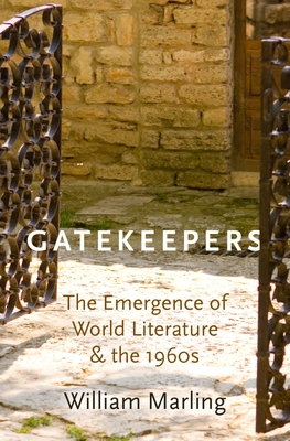 Gatekeepers: The Emergence of World Literature and the 1960s - Marling, William