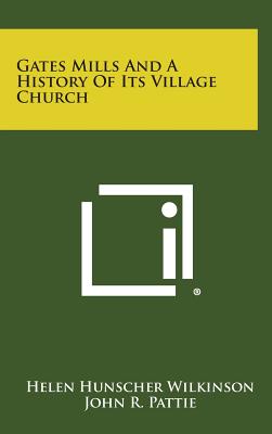 Gates Mills and a History of Its Village Church - Wilkinson, Helen Hunscher, and Pattie, John R (Foreword by)