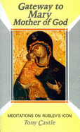 Gateway to Mary Mother of God: Meditations on Rublev's Icon - Castle, Tony