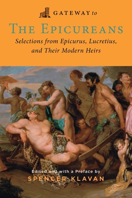 Gateway to the Epicureans: Epicurus, Lucretius, and Their Modern Heirs - Epicurus, and Lucretius, and Klavan, Spencer A (Editor)