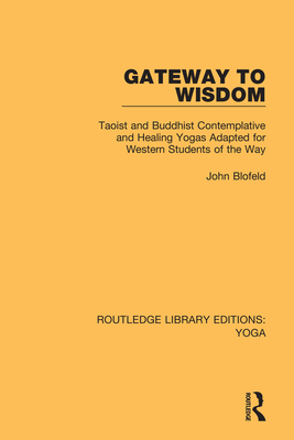 Gateway to Wisdom: Taoist and Buddhist Contemplative and Healing Yogas Adapted for Western Students of the Way - Blofeld, John