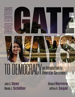 Gateways to Democracy: an Introduction to American Government (Book Only) - Geer, John, and Schiller, Wendy, and Segal, Jeffrey