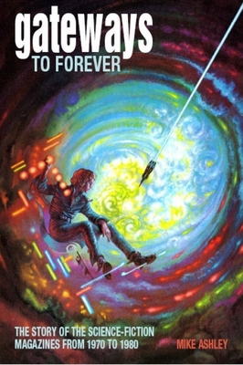 Gateways to Forever: The Story of the Science-Fiction Magazines from 1970 to 1980 - Ashley, Mike