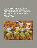 Gath to the Cedars; Experiences of Travel in the Holy Land and Palmyra