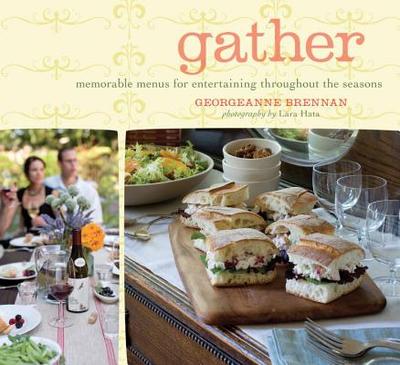 Gather: Memorable Menus for Entertaining Throughout the Seasons - Brennan, Georgeanne, and Hata, Lara (Photographer), and Brennan, Ethel (Contributions by)