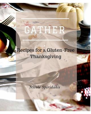 Gather: Recipes for a Gluten-Free Thanksgiving - Spiridakis, Nicole