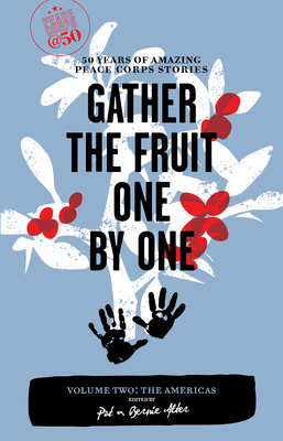 Gather the Fruit One by One: 50 Years of Amazing Peace Corps Stories: Volume Two: The Americas - Alter, Pat (Editor), and Alter, Bernie (Editor)