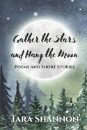 Gather the Stars and Hang the Moon: Poems and Short Stories