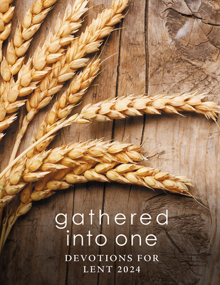 Gathered Into One: Devotions for Lent 2024 - Denson-Byers, Yolanda (Contributions by), and Ruge-Jones, Philip (Contributions by), and Rinehart, Michael (Contributions by)