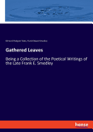 Gathered Leaves: Being a Collection of the Poetical Writings of the Late Frank E. Smedley