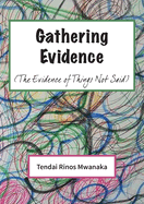 Gathering Evidence: (The Evidence of Things Not Said) Essays and Diaries collection