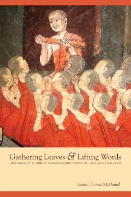 Gathering Leaves & Lifting Words: Histories of Buddhist Monastic Education in Laos and Thailand - McDaniel, Justin Thomas