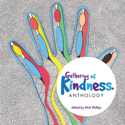 Gathering of Kindness: Anthology - Phillips, Mish E (Editor), and Phillips, Ben (Consultant editor)