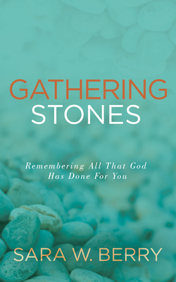 Gathering Stones: Remembering All That God Has Done for You - Berry, Sara W