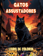 Gatos assustadores Livro de colorir Cenas fascinantes e criativas de gatos aterrorizantes para maiores de 15 anos: Incr?vel cole??o de gatos assassinos exclusivos para estimular a criatividade