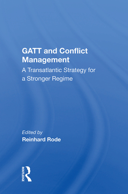Gatt And Conflict Management: A Transatlantic Strategy For A Stronger Regime - Rode, Reinhard (Editor)