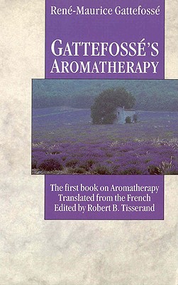 Gattefosse's Aromatherapy: The First Book on Aromatherapy - Gattefosse, Rene-Maurice, and Tisserand, Robert B (Editor)