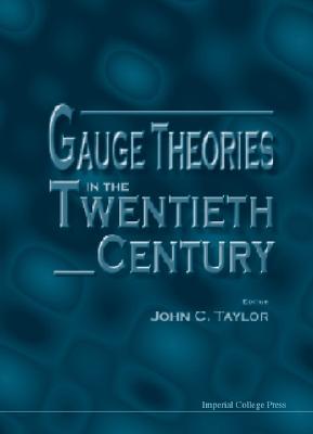 Gauge Theories in the Twentieth Century - Taylor, John C (Editor)