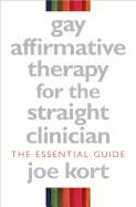 Gay Affirmative Therapy for the Straight Clinician: The Essential Guide