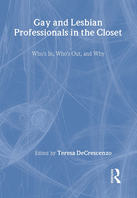 Gay and Lesbian Professionals in the Closet: Who's In, Who's Out, and Why - Decrescenzo, Teresa