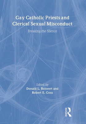 Gay Catholic Priests and Clerical Sexual Misconduct: Breaking the Silence - Boisvert, Donald, and Goss, Robert