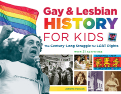 Gay & Lesbian History for Kids: The Century-Long Struggle for Lgbt Rights, with 21 Activities Volume 60