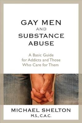Gay Men and Substance Abuse: A Basic Guide for Addicts and Those Who Care for Them - Shelton, Michael
