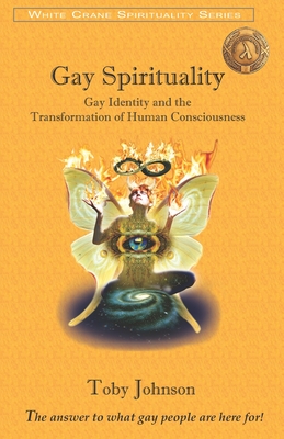 Gay Spirituality: Gay Identity and the Transformation of Human Consciousness - Johnson, Toby