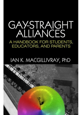 Gay-Straight Alliances: A Handbook for Students, Educators, and Parents - Macgillivray, Ian K