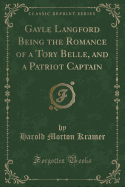 Gayle Langford Being the Romance of a Tory Belle, and a Patriot Captain (Classic Reprint)