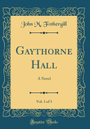 Gaythorne Hall, Vol. 3 of 3: A Novel (Classic Reprint)