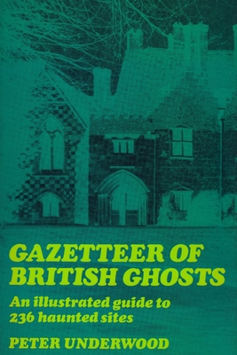 Gazetteer of British Ghosts: An illustrated guide to 236 haunted sites - Underwood, Adam (Editor), and Underwood, Christopher (Photographer), and Underwood, Peter