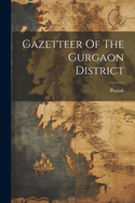 Gazetteer Of The Gurgaon District