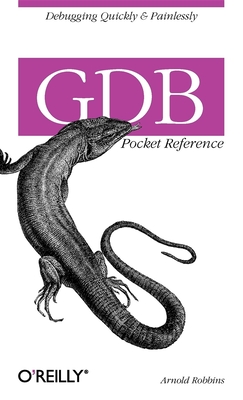 Gdb Pocket Reference: Debugging Quickly & Painlessly with Gdb - Robbins, Arnold