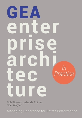 GEA Enterprise Architecture in Practice: Managing Coherence for Better Performance - Stovers, Rob, and de Ruijter, Jules, and Wagter, Roel