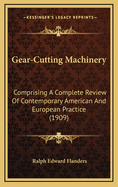 Gear-Cutting Machinery: Comprising a Complete Review of Contemporary American and European Practice, Together with a Logical Classification and Explanation of the Principles Involved