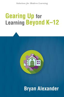 Gearing Up for Learning Beyond K--12 - Alexander, Bryan