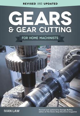 Gears and Gear Cutting for Home Machinists - Law, Ivan
