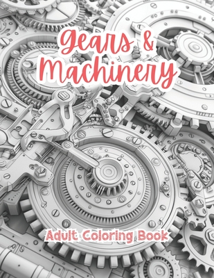 Gears & Machinery Adult Coloring Book Grayscale Images By TaylorStonelyArt: Volume I - Stonely, Taylor