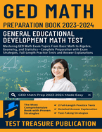 GED Math Preparation Book 2023-2024: Mastering GED Math Exam Topics From Basic Math to Algebra, Geometry, and Statistics-Complete Preparation with Exam Strategies, Full-Length Practice Tests and Detailed Answer Explanations for GED Mathematics Exam