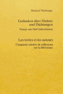 Gedanken Ueber Dichter Und Dichtungen- Les Textes Et Les Auteurs: Essays Aus Fuenf Jahrzehnten- Cinquante Ann?es de R?flexions Sur La Litt?rature