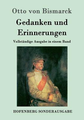 Gedanken und Erinnerungen: Vollst?ndige Ausgabe in einem Band - Otto Von Bismarck