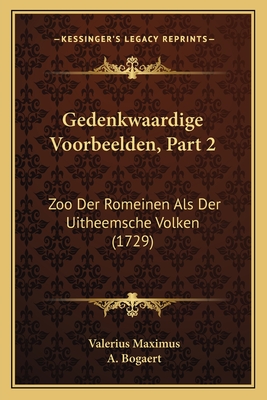 Gedenkwaardige Voorbeelden, Part 2: Zoo Der Romeinen ALS Der Uitheemsche Volken (1729) - Maximus, Valerius, and Bogaert, A