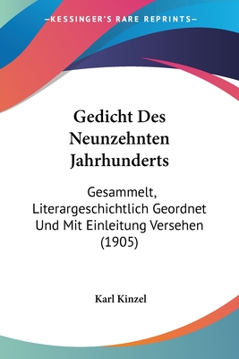 Gedicht Des Neunzehnten Jahrhunderts: Gesammelt, Literargeschichtlich Geordnet Und Mit Einleitung Versehen (1905) - Kinzel, Karl