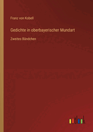 Gedichte in oberbayerischer Mundart: Zweites B?ndchen