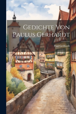 Gedichte Von Paulus Gerhardt - Gerhardt, Paul